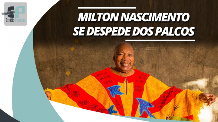 Milton Nascimento se despede dos palcos